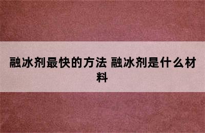 融冰剂最快的方法 融冰剂是什么材料